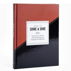 How To Shine A Shoe: A Gentlemen’s Guide…for Top Shelf Styles Hardcover Book